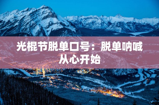 光棍节脱单口号：脱单呐喊从心开始