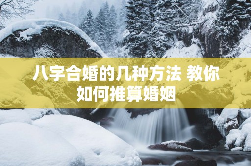 八字合婚的几种方法 教你如何推算婚姻