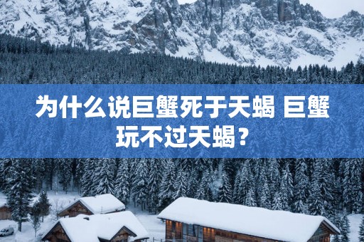 为什么说巨蟹死于天蝎 巨蟹玩不过天蝎？