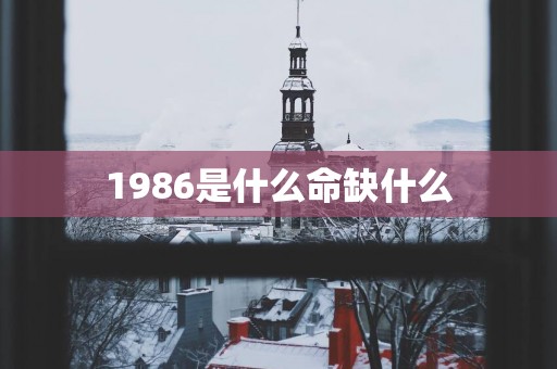 1986是什么命缺什么