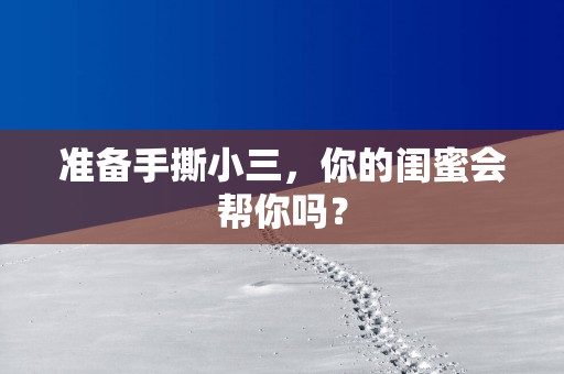 准备手撕小三，你的闺蜜会帮你吗？