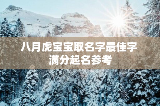 八月虎宝宝取名字最佳字 满分起名参考