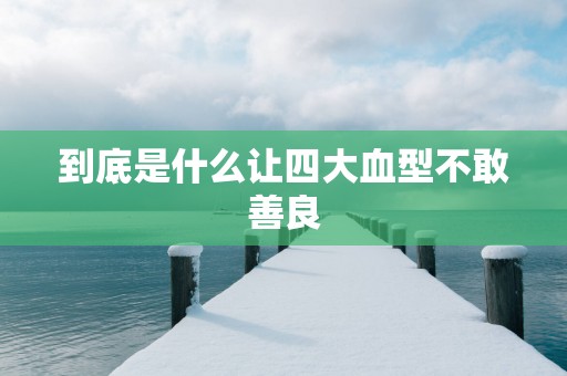 到底是什么让四大血型不敢善良