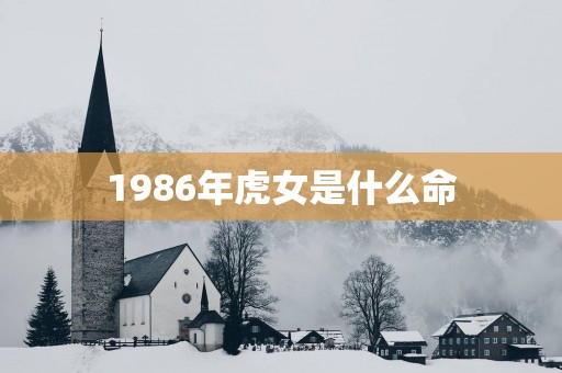 1986年虎女是什么命