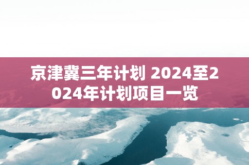 京津冀三年计划 2025至2025年计划项目一览