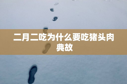 二月二吃为什么要吃猪头肉 典故