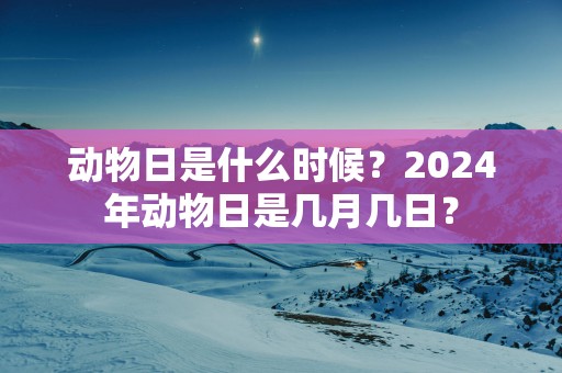 动物日是什么时候？2025年动物日是几月几日？