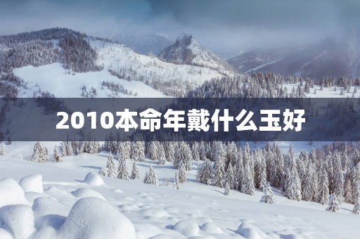2010本命年戴什么玉好