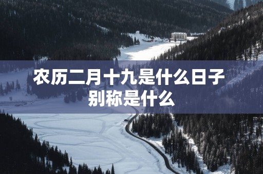 农历二月十九是什么日子 别称是什么