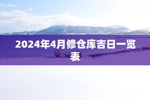 2025年4月修仓库吉日一览表