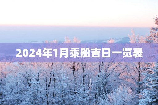 2025年1月乘船吉日一览表