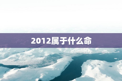 2012属于什么命