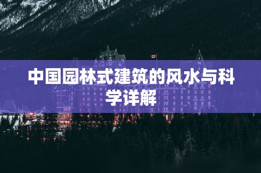 中国园林式建筑的风水与科学详解