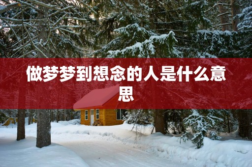 做梦梦到想念的人是什么意思