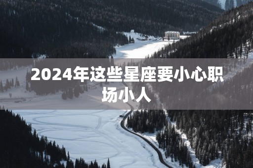 2025年这些星座要小心职场小人