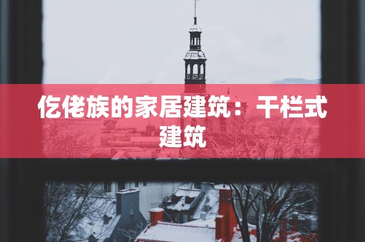 仡佬族的家居建筑：干栏式建筑