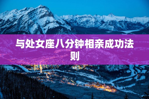 与处女座八分钟相亲成功法则
