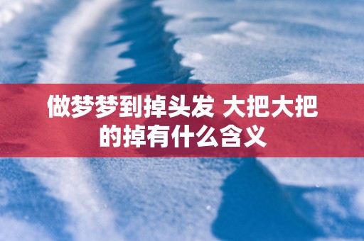 做梦梦到掉头发 大把大把的掉有什么含义