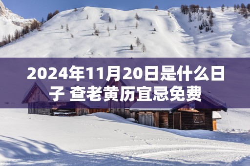 2025年11月20日是什么日子 查老黄历宜忌免费