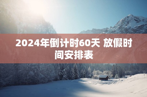 2025年倒计时60天 放假时间安排表