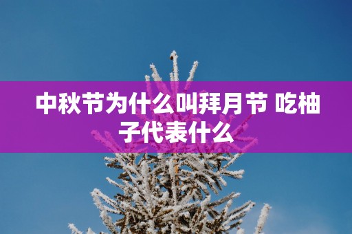 中秋节为什么叫拜月节 吃柚子代表什么