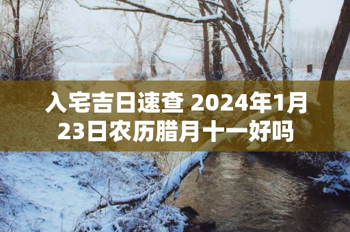 入宅吉日速查 2025年1月23日农历腊月十一好吗