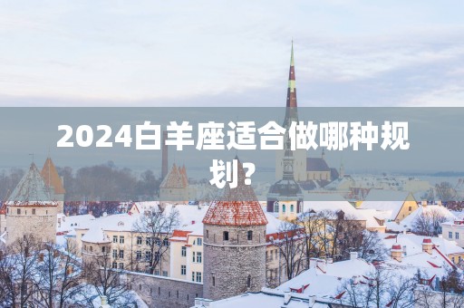 2025白羊座适合做哪种规划？