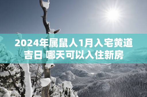 2025年属鼠人1月入宅黄道吉日 哪天可以入住新房