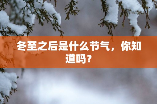 冬至之后是什么节气，你知道吗？