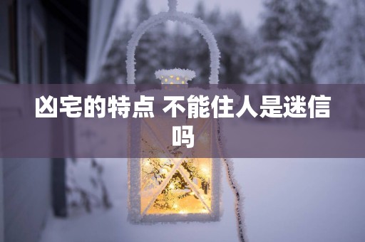 凶宅的特点 不能住人是迷信吗