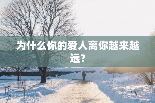 为什么你的爱人离你越来越远？