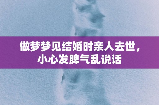 做梦梦见结婚时亲人去世，小心发脾气乱说话