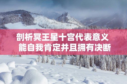 剖析冥王星十宫代表意义  能自我肯定并且拥有决断力