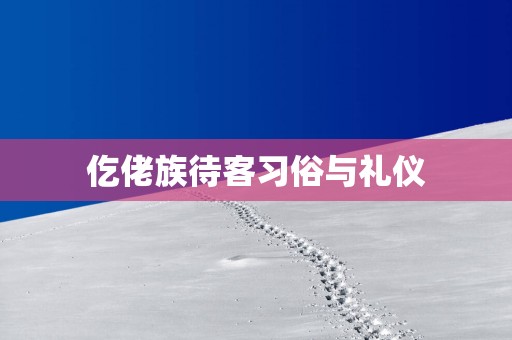 仡佬族待客习俗与礼仪