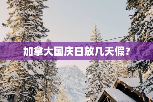 加拿大国庆日放几天假？