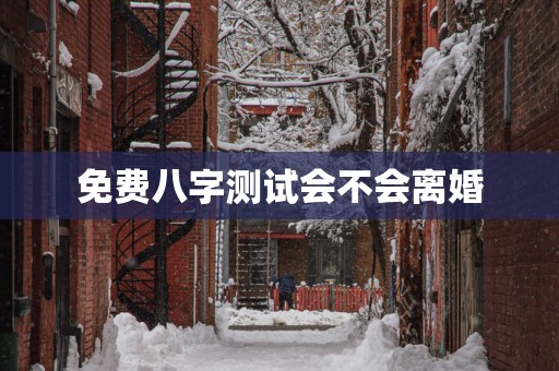 免费八字测试会不会离婚