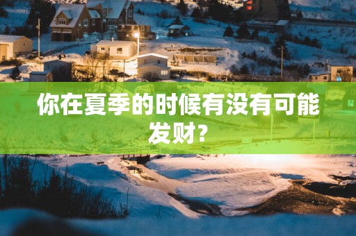 你在夏季的时候有没有可能发财？