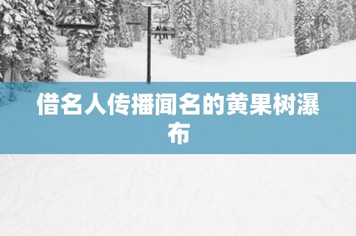借名人传播闻名的黄果树瀑布