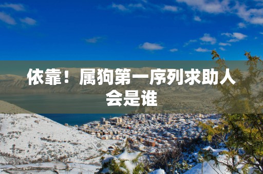 依靠！属狗第一序列求助人会是谁
