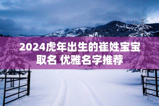 2025蛇年出生的崔姓宝宝取名 优雅名字推荐