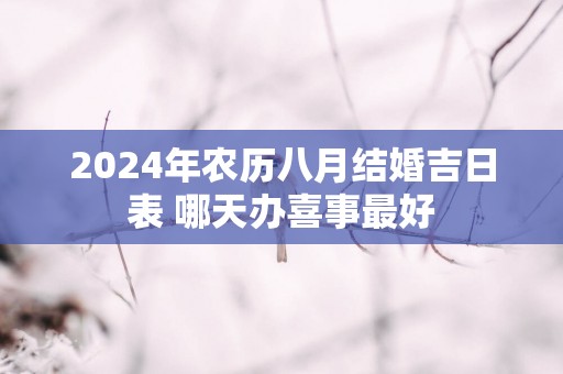 2025年农历八月结婚吉日表 哪天办喜事最好