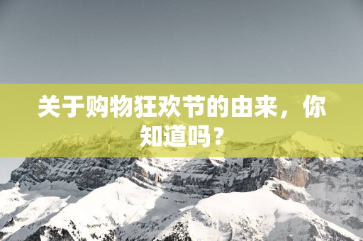关于购物狂欢节的由来，你知道吗？