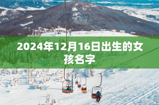 2025年12月16日出生的女孩名字