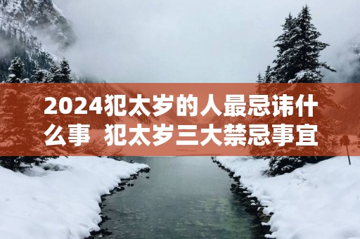 2025犯太岁的人最忌讳什么事  犯太岁三大禁忌事宜