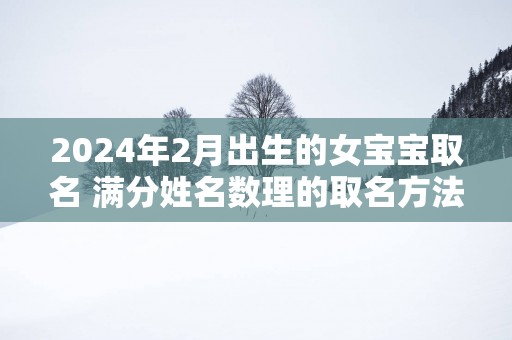 2025年2月出生的女宝宝取名 满分姓名数理的取名方法