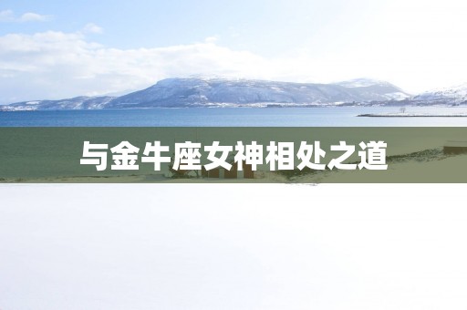 与金牛座女神相处之道