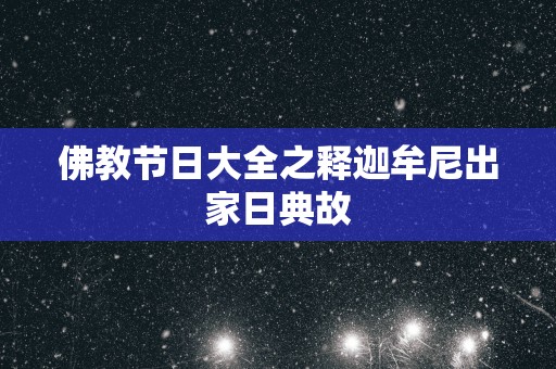 佛教节日大全之释迦牟尼出家日典故