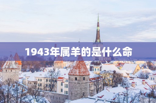 1943年属羊的是什么命