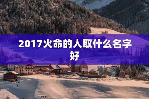 2017火命的人取什么名字好