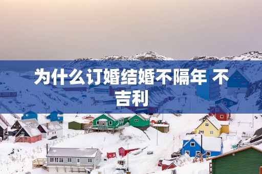 为什么订婚结婚不隔年 不吉利